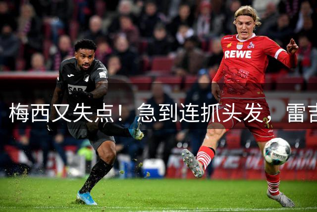 梅西又失点！急到连抓头发，雷吉隆补射被吹无效，迈阿密全队不满