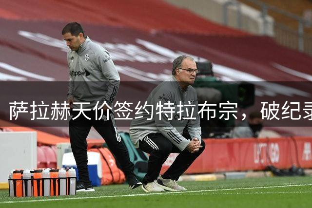 萨拉赫天价签约特拉布宗，破纪录年薪引爆土耳其足坛