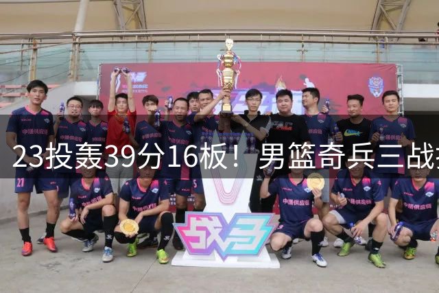 23投轰39分16板！男篮奇兵三战打脸杜锋：他已成胡金秋最好帮手？