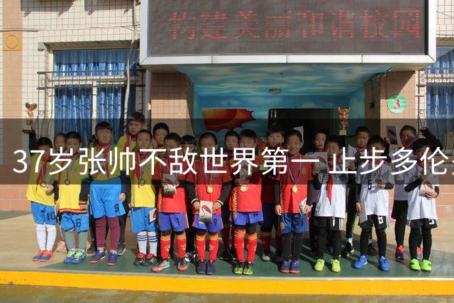 37岁张帅不敌世界第一 止步多伦多站32强